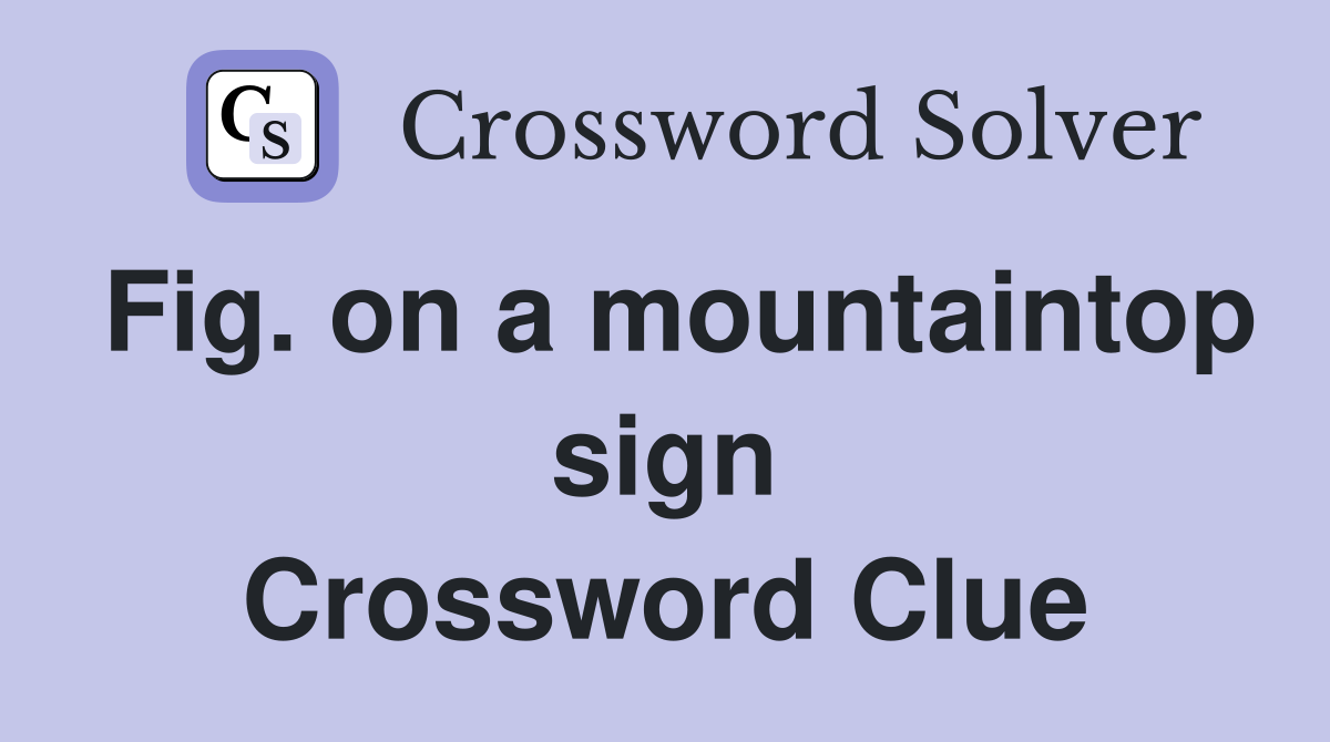 Fig. on a mountaintop sign Crossword Clue Answers Crossword Solver